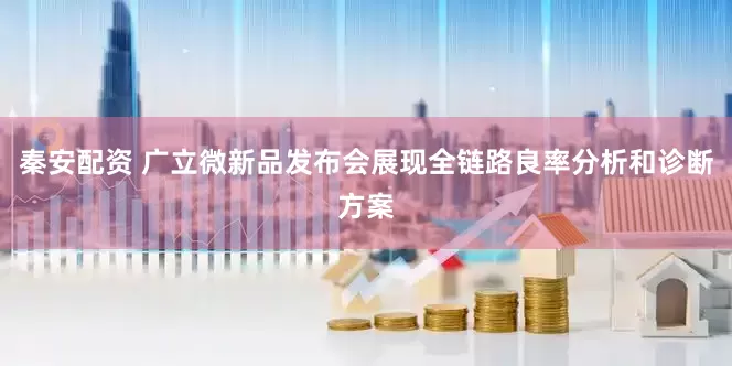 秦安配资 广立微新品发布会展现全链路良率分析和诊断方案